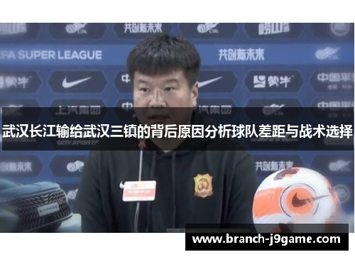 武汉长江输给武汉三镇的背后原因分析球队差距与战术选择