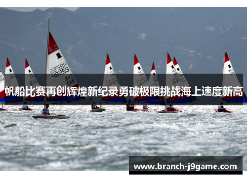 帆船比赛再创辉煌新纪录勇破极限挑战海上速度新高