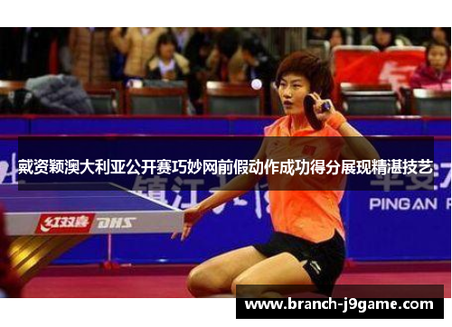 戴资颖澳大利亚公开赛巧妙网前假动作成功得分展现精湛技艺