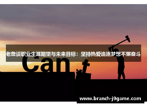 老詹谈职业生涯期望与未来目标：坚持热爱追逐梦想不懈奋斗